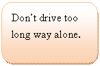 �ꨤ�x��: Don��t drive too long way alone.